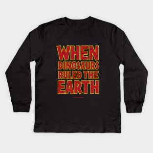 When Dinosaurs Ruled The Earth Kids Long Sleeve T-Shirt